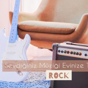 Sevdiğiniz Müziği Evinize Taşıyın: Rock